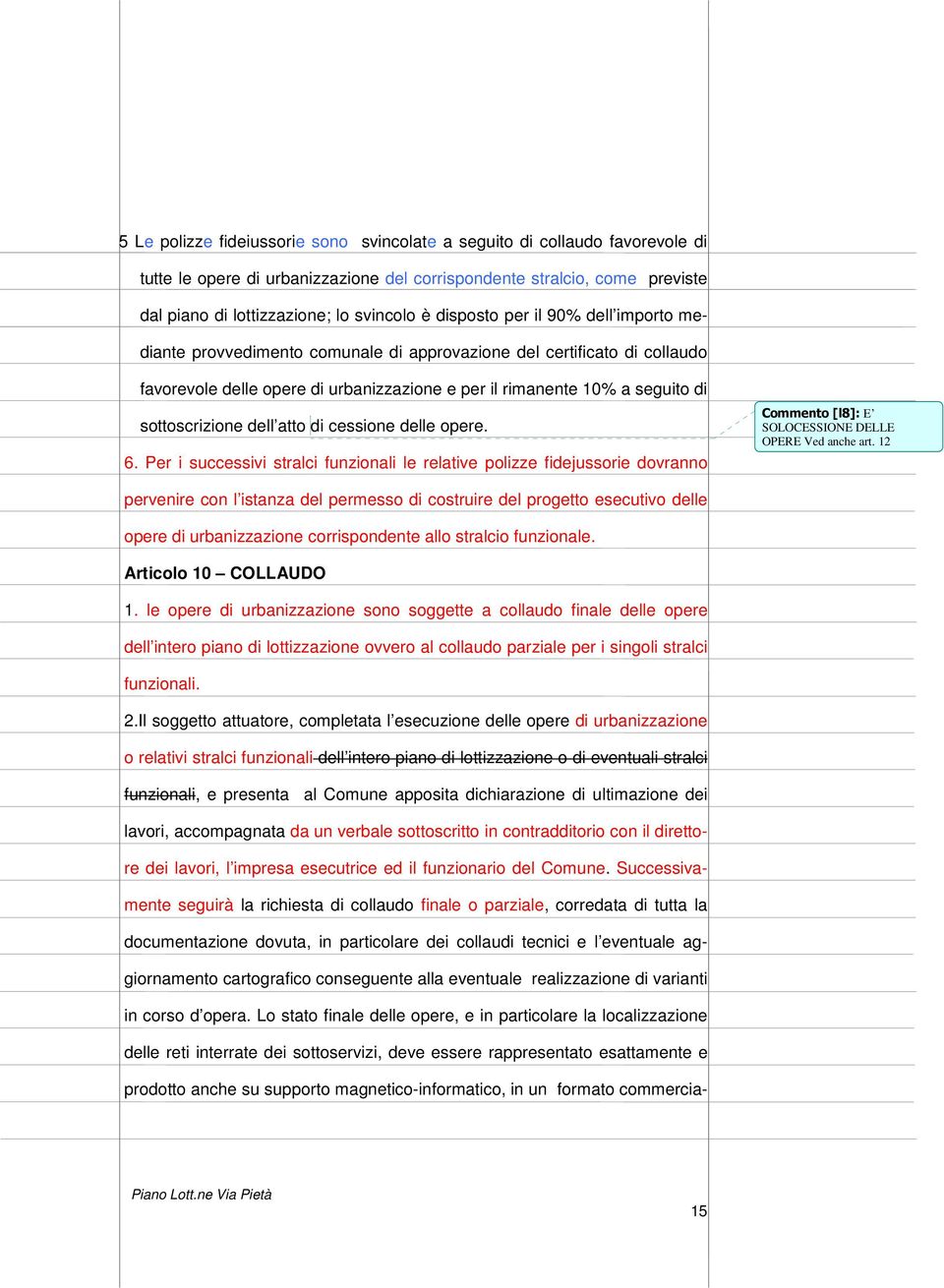 sottoscrizione dell atto di cessione delle opere. 6. Per i successivi stralci funzionali le relative polizze fidejussorie dovranno Commento [l8]: E SOLOCESSIONE DELLE OPERE Ved anche art.