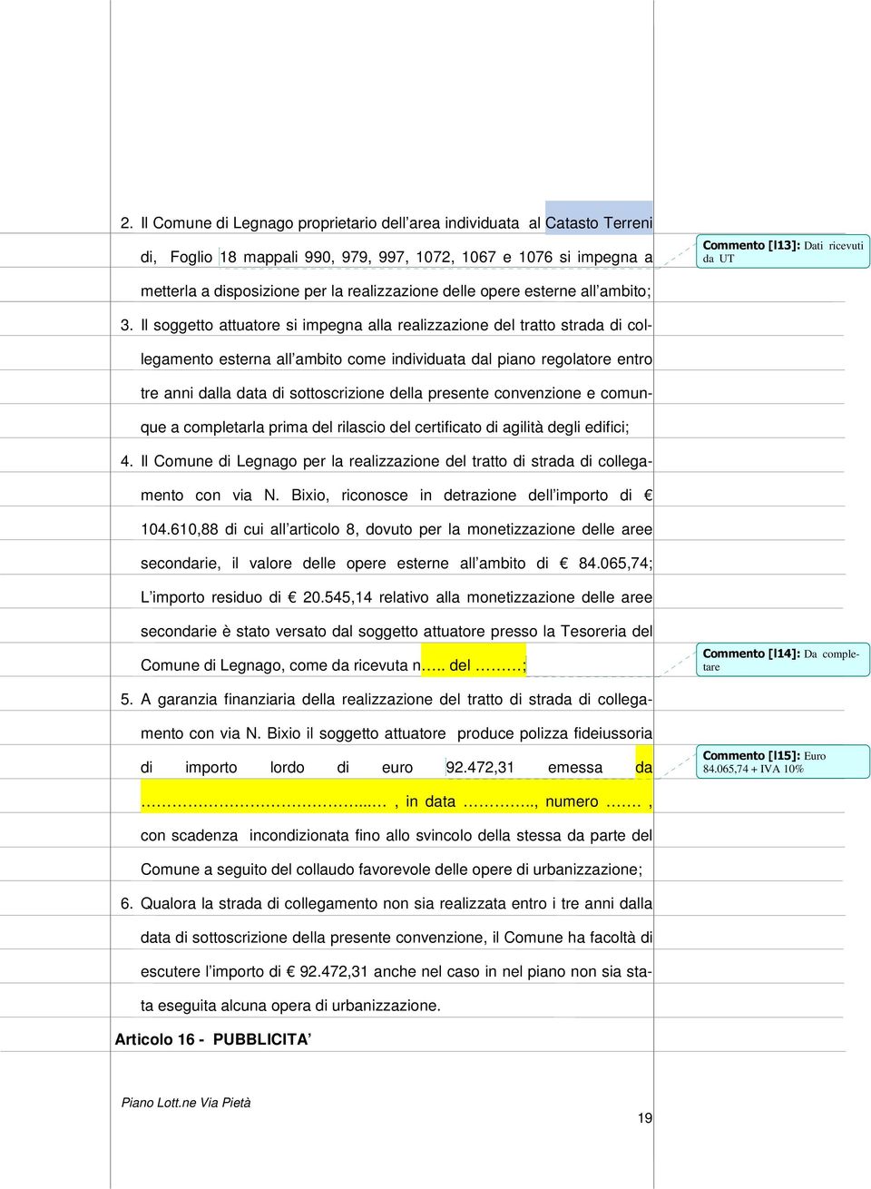 Il soggetto attuatore si impegna alla realizzazione del tratto strada di collegamento esterna all ambito come individuata dal piano regolatore entro tre anni dalla data di sottoscrizione della