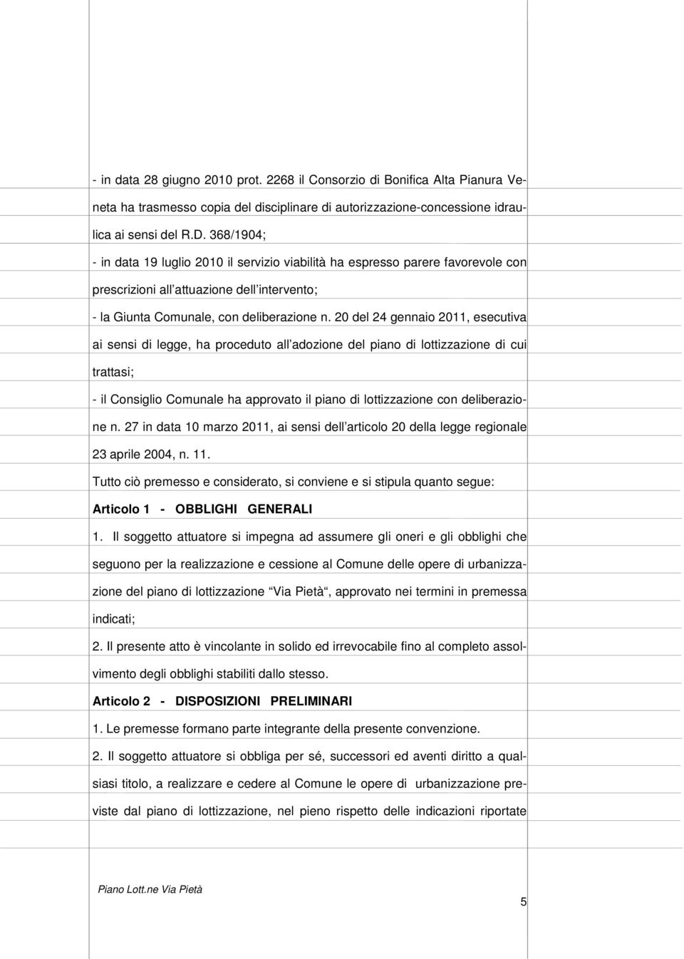 20 del 24 gennaio 2011, esecutiva ai sensi di legge, ha proceduto all adozione del piano di lottizzazione di cui trattasi; - il Consiglio Comunale ha approvato il piano di lottizzazione con