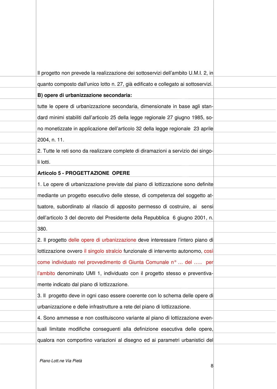 monetizzate in applicazione dell articolo 32 della legge regionale 23 aprile 2004, n. 11. 2. Tutte le reti sono da realizzare complete di diramazioni a servizio dei singoli lotti.