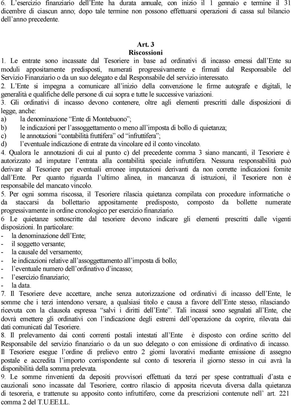 Le entrate sono incassate dal Tesoriere in base ad ordinativi di incasso emessi dall Ente su moduli appositamente predisposti, numerati progressivamente e firmati dal Responsabile del Servizio