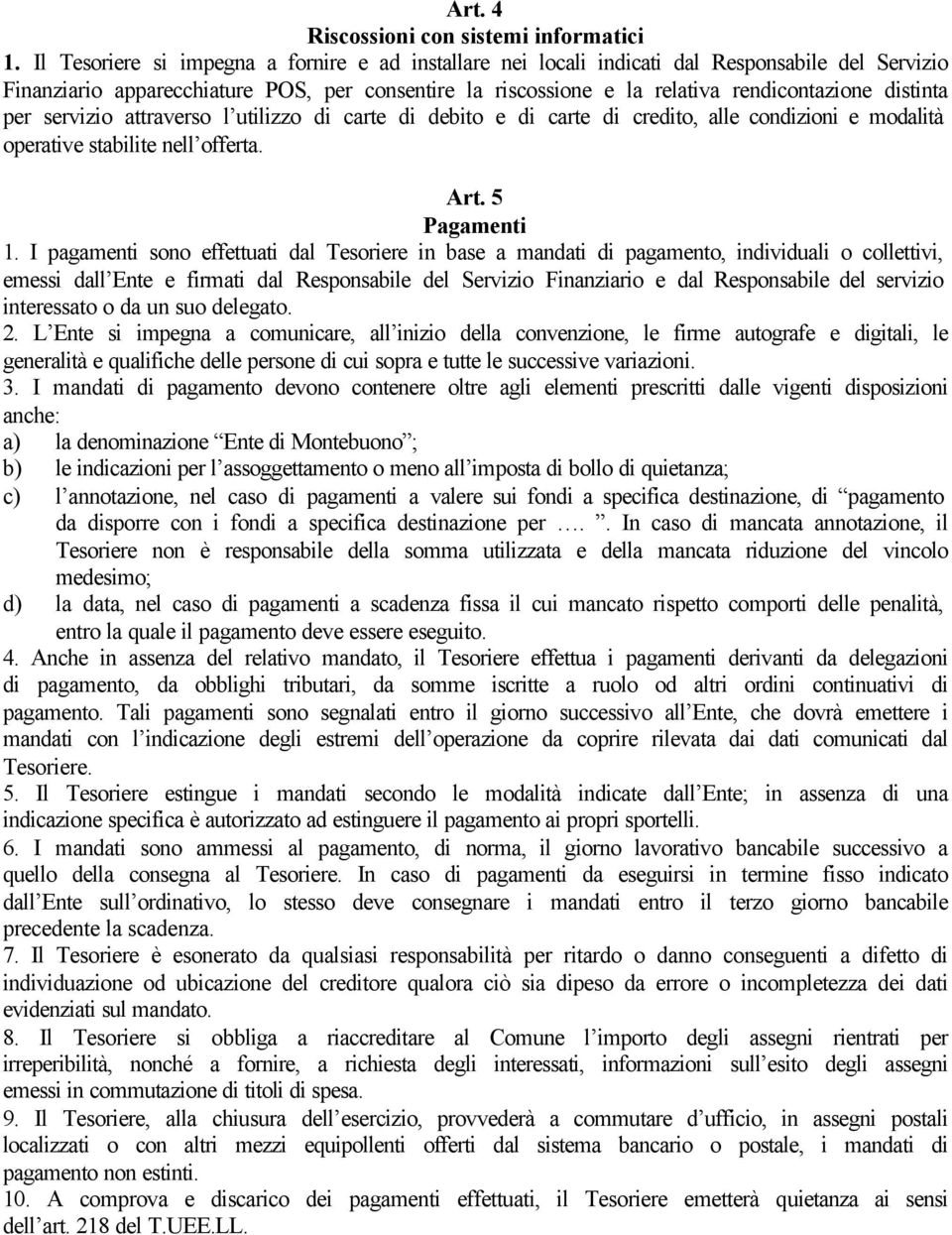 distinta per servizio attraverso l utilizzo di carte di debito e di carte di credito, alle condizioni e modalità operative stabilite nell offerta. Art. 5 Pagamenti 1.