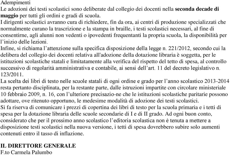 fine di consentirne, agli alunni non vedenti o ipovedenti frequentanti la propria scuola, la disponibilità per l inizio delle lezioni.