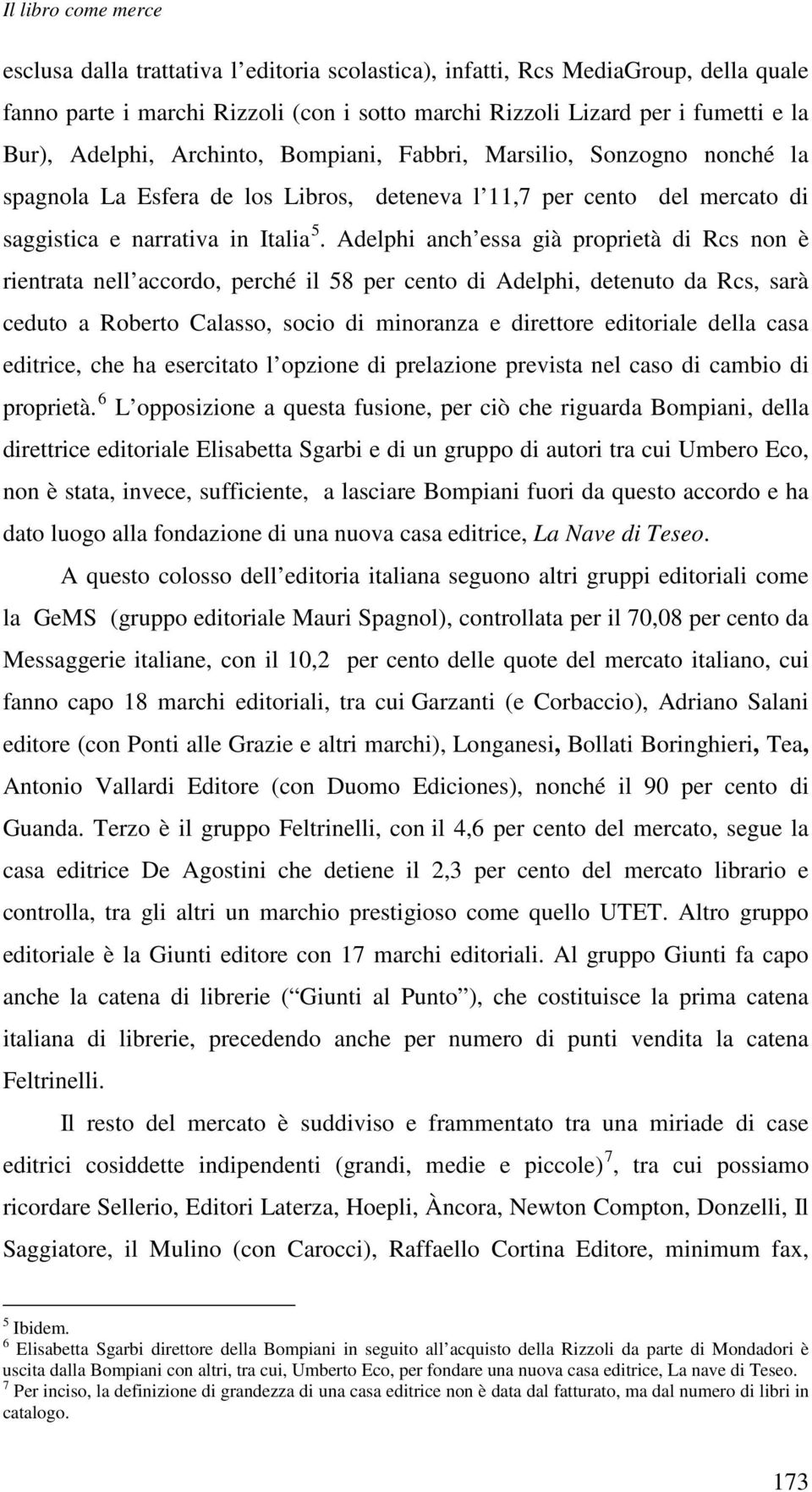 Adelphi anch essa già proprietà di Rcs non è rientrata nell accordo, perché il 58 per cento di Adelphi, detenuto da Rcs, sarà ceduto a Roberto Calasso, socio di minoranza e direttore editoriale della