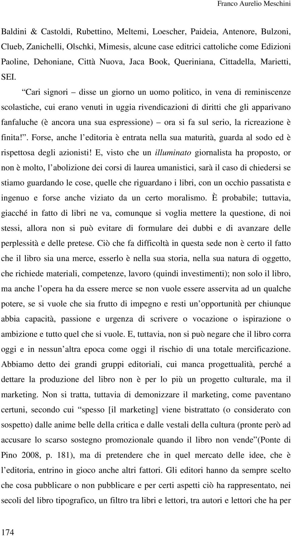 Cari signori disse un giorno un uomo politico, in vena di reminiscenze scolastiche, cui erano venuti in uggia rivendicazioni di diritti che gli apparivano fanfaluche (è ancora una sua espressione)