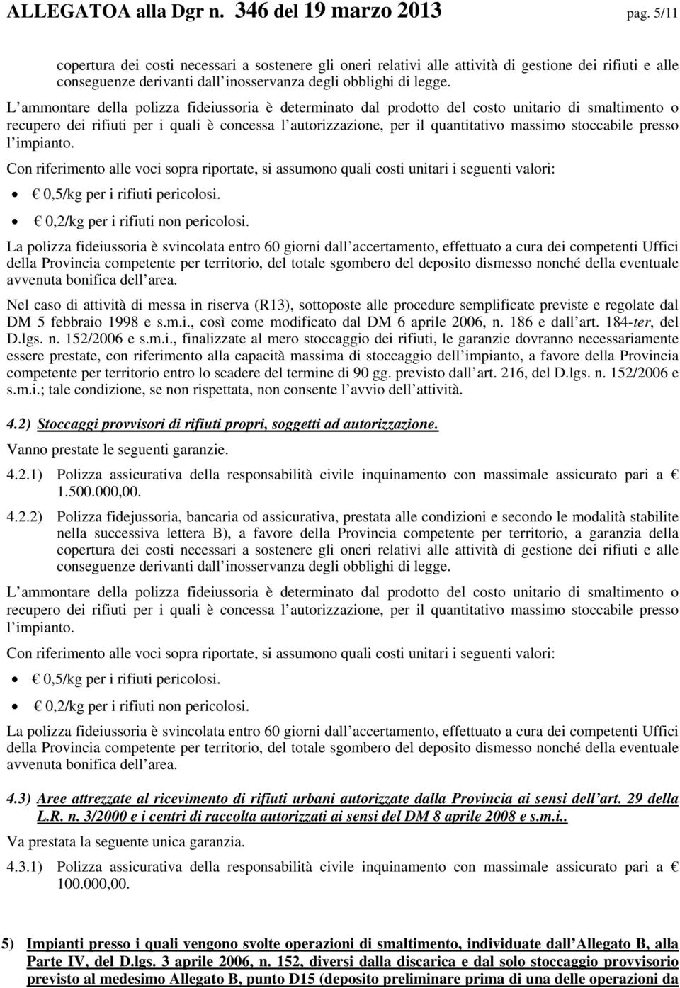 L ammontare della polizza fideiussoria è determinato dal prodotto del costo unitario di smaltimento o recupero dei rifiuti per i quali è concessa l autorizzazione, per il quantitativo massimo