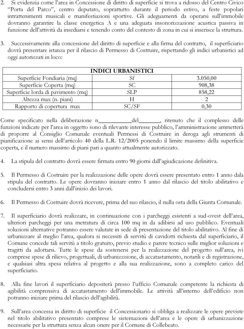 Gli adeguamenti da operarsi sull immobile dovranno garantire la classe energetica A e una adeguata insonorizzazione acustica passiva in funzione dell attività da insediarsi e tenendo conto del