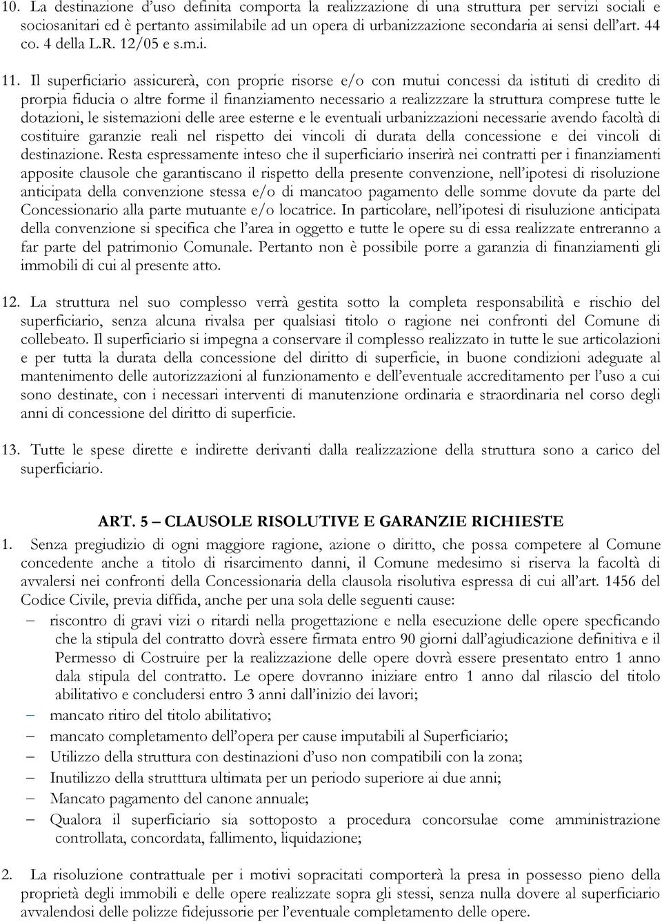 Il superficiario assicurerà, con proprie risorse e/o con mutui concessi da istituti di credito di prorpia fiducia o altre forme il finanziamento necessario a realizzzare la struttura comprese tutte