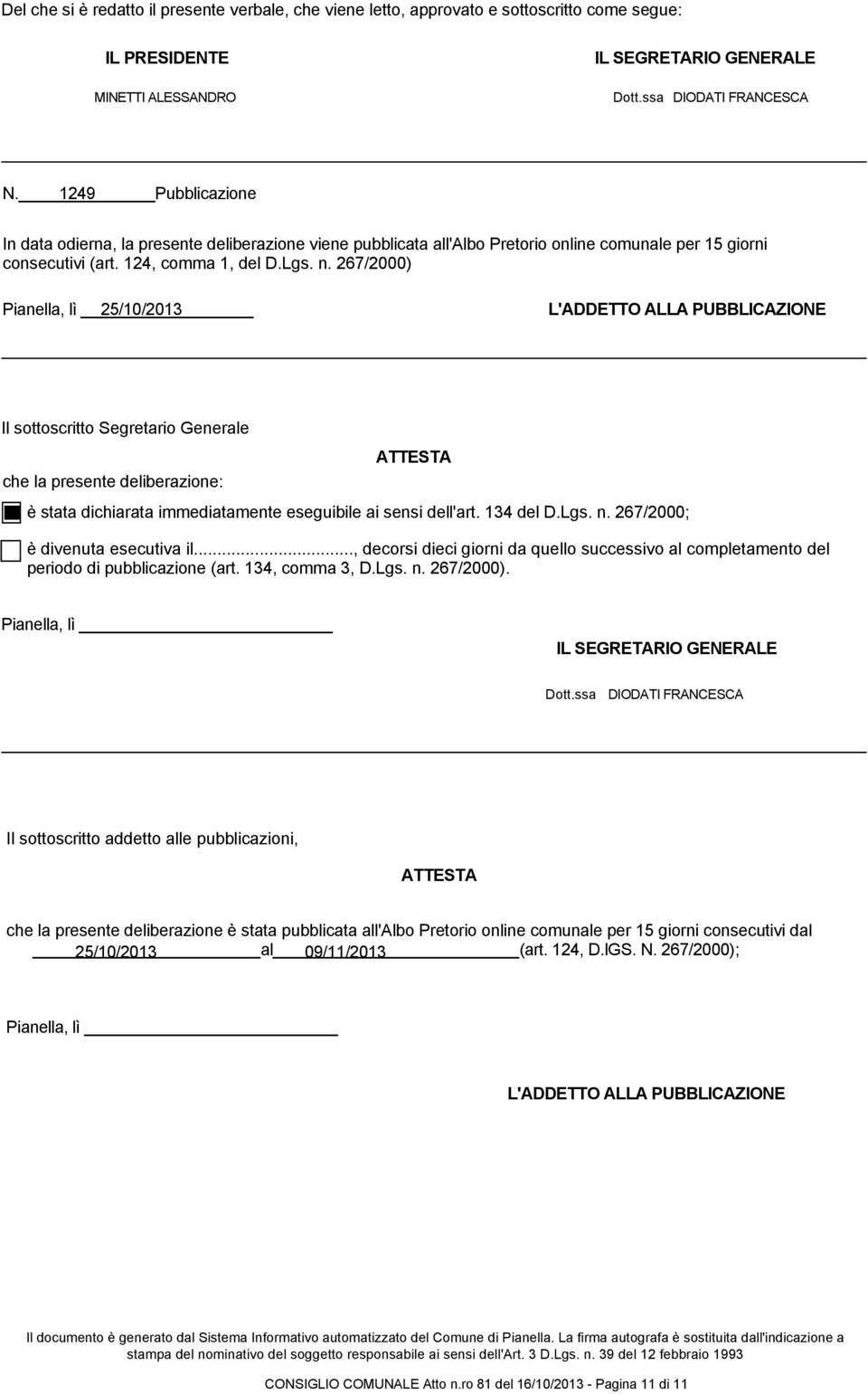 267/2000) Pianella, lì 25/10/2013 L'ADDETTO ALLA PUBBLICAZIONE Il sottoscritto Segretario Generale che la presente deliberazione: ATTESTA è stata dichiarata immediatamente eseguibile ai sensi