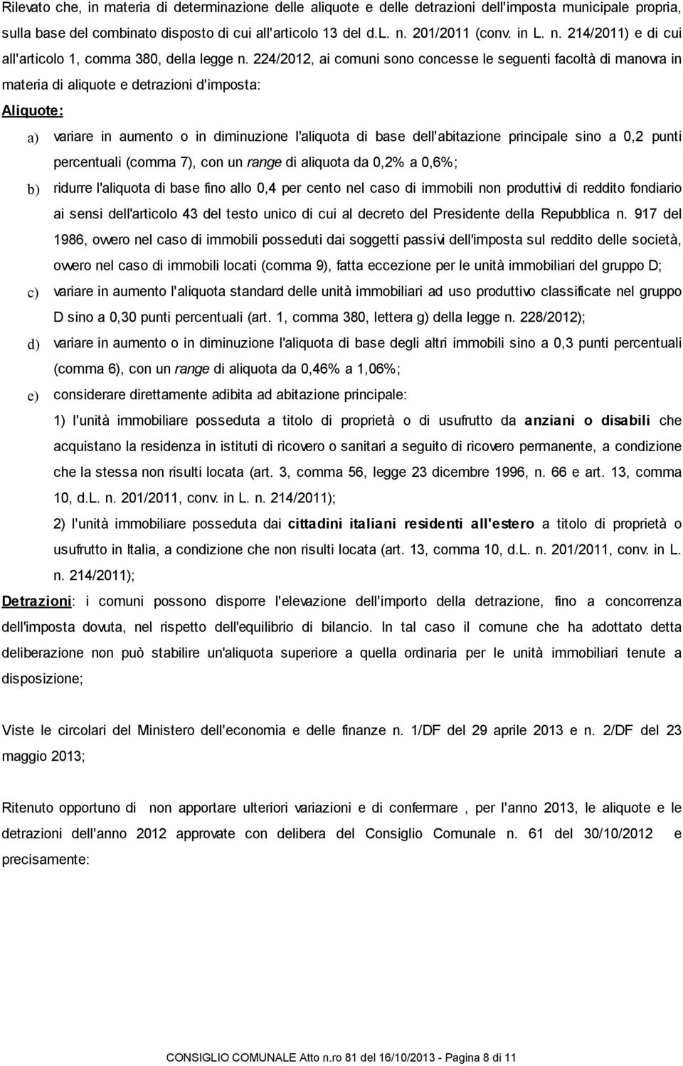 224/2012, ai comuni sono concesse le seguenti facoltà di manovra in materia di aliquote e detrazioni d'imposta: Aliquote: a) variare in aumento o in diminuzione l'aliquota di base dell'abitazione