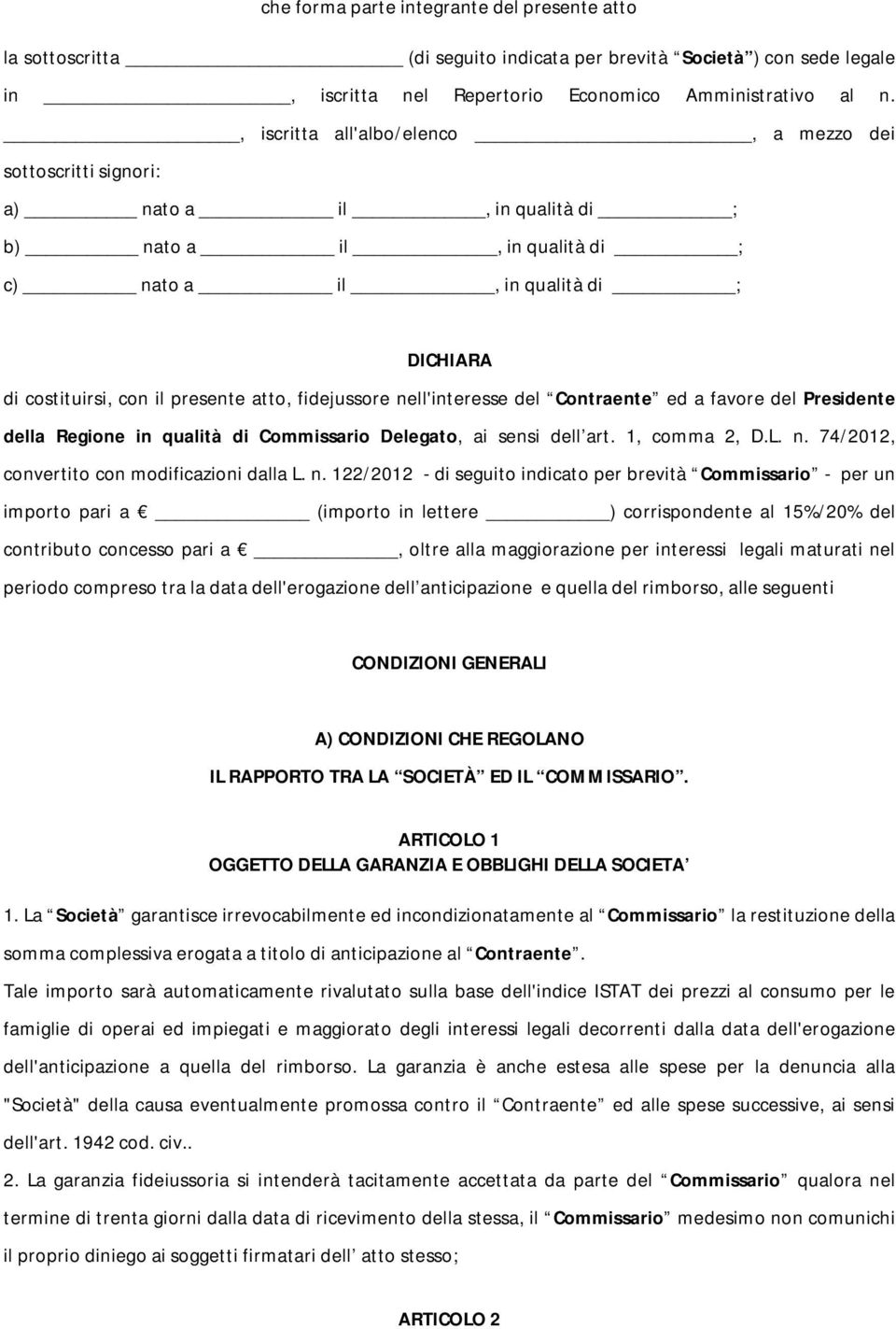 fidejussore nell'interesse del Contraente ed a favore del Presidente della Regione in qualità di Commissario Delegato, ai sensi dell art. 1, comma 2, D.L. n. 74/2012, convertito con modificazioni dalla L.