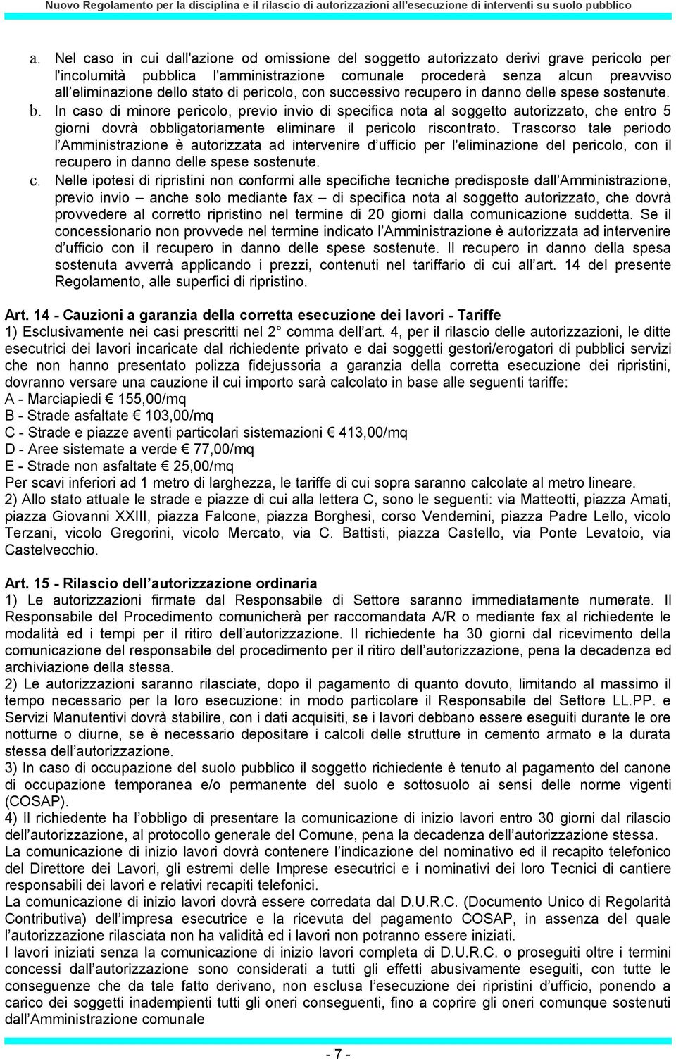 In caso di minore pericolo, previo invio di specifica nota al soggetto autorizzato, che entro 5 giorni dovrà obbligatoriamente eliminare il pericolo riscontrato.