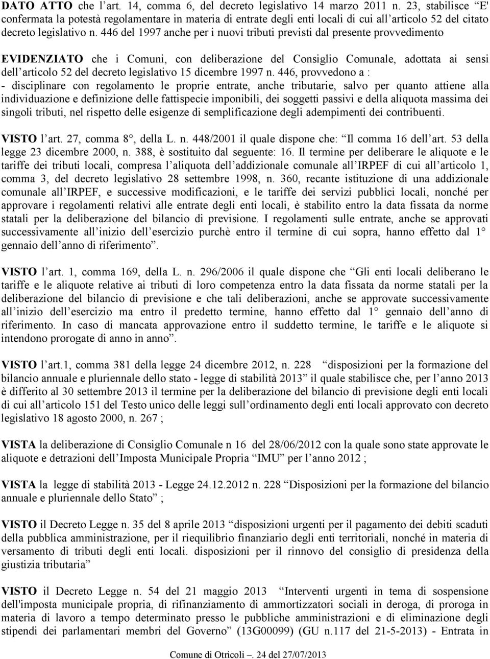 446 del 1997 anche per i nuovi tributi previsti dal presente provvedimento EVIDENZIATO che i Comuni, con deliberazione del Consiglio Comunale, adottata ai sensi dell articolo 52 del decreto