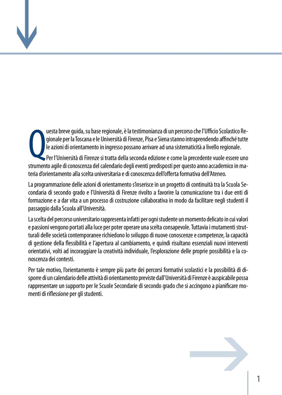 Per l Università di Firenze si tratta della seconda edizione e come la precedente vuole essere uno strumento agile di conoscenza del calendario degli eventi predisposti per questo anno accademico in