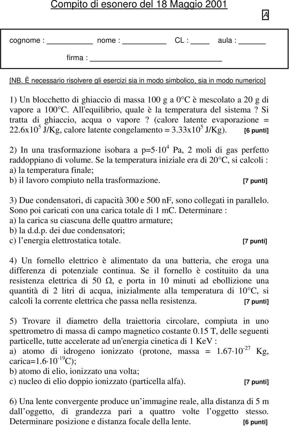 All'equilibrio, quale è la temperatura del sistema? Si tratta di ghiaccio, acqua o vapore? (calore latente evaporazione =.6x10 5 J/Kg, calore latente congelamento = 3.33x10 5 J/Kg).