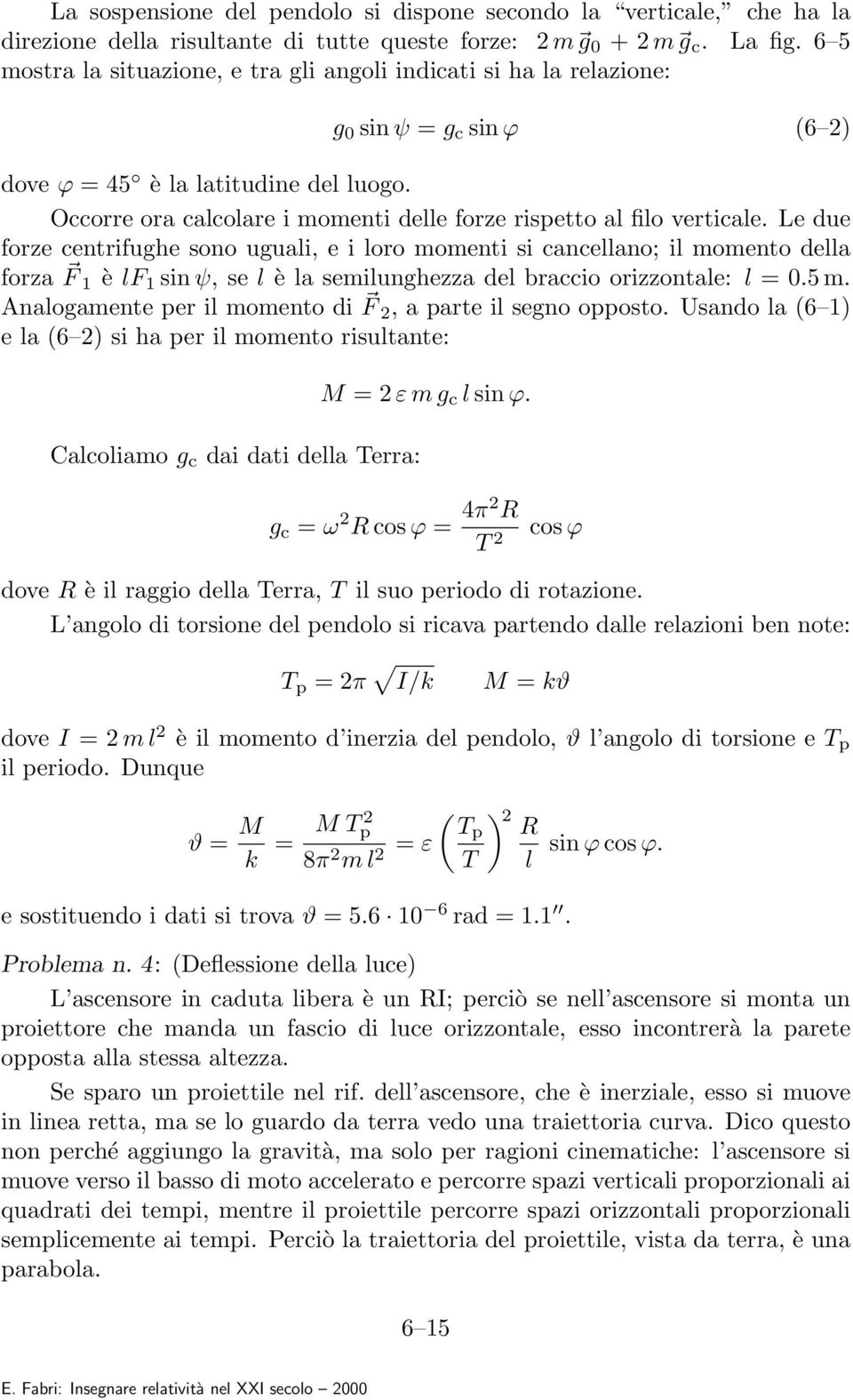 Occorre ora calcolare i momenti delle forze rispetto al filo verticale.