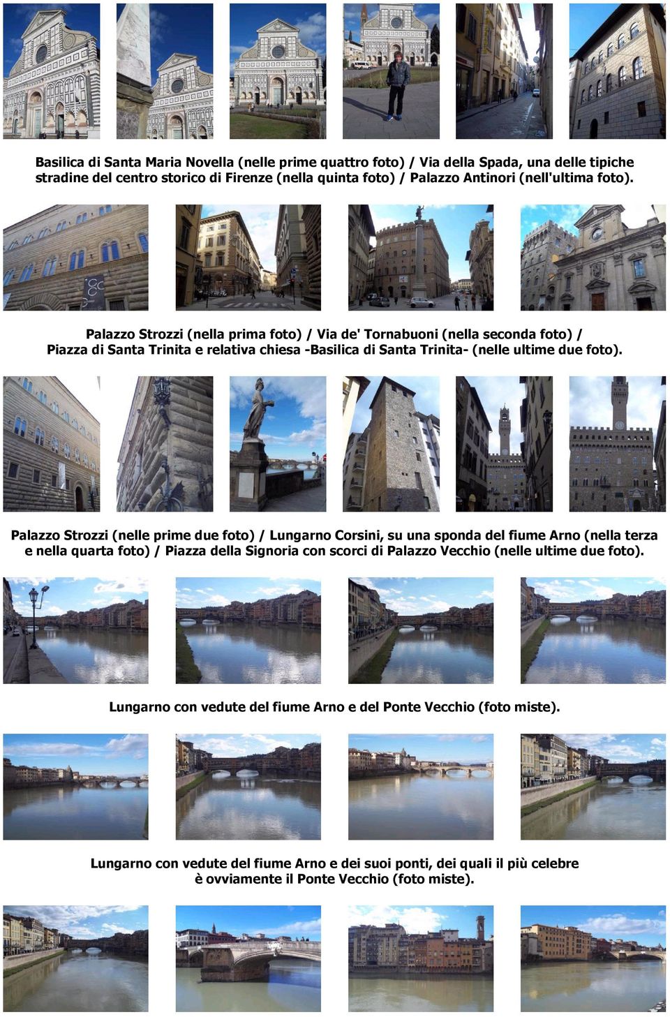 Palazzo Strozzi (nelle prime due foto) / Lungarno Corsini, su una sponda del fiume Arno (nella terza e nella quarta foto) / Piazza della Signoria con scorci di Palazzo Vecchio (nelle ultime