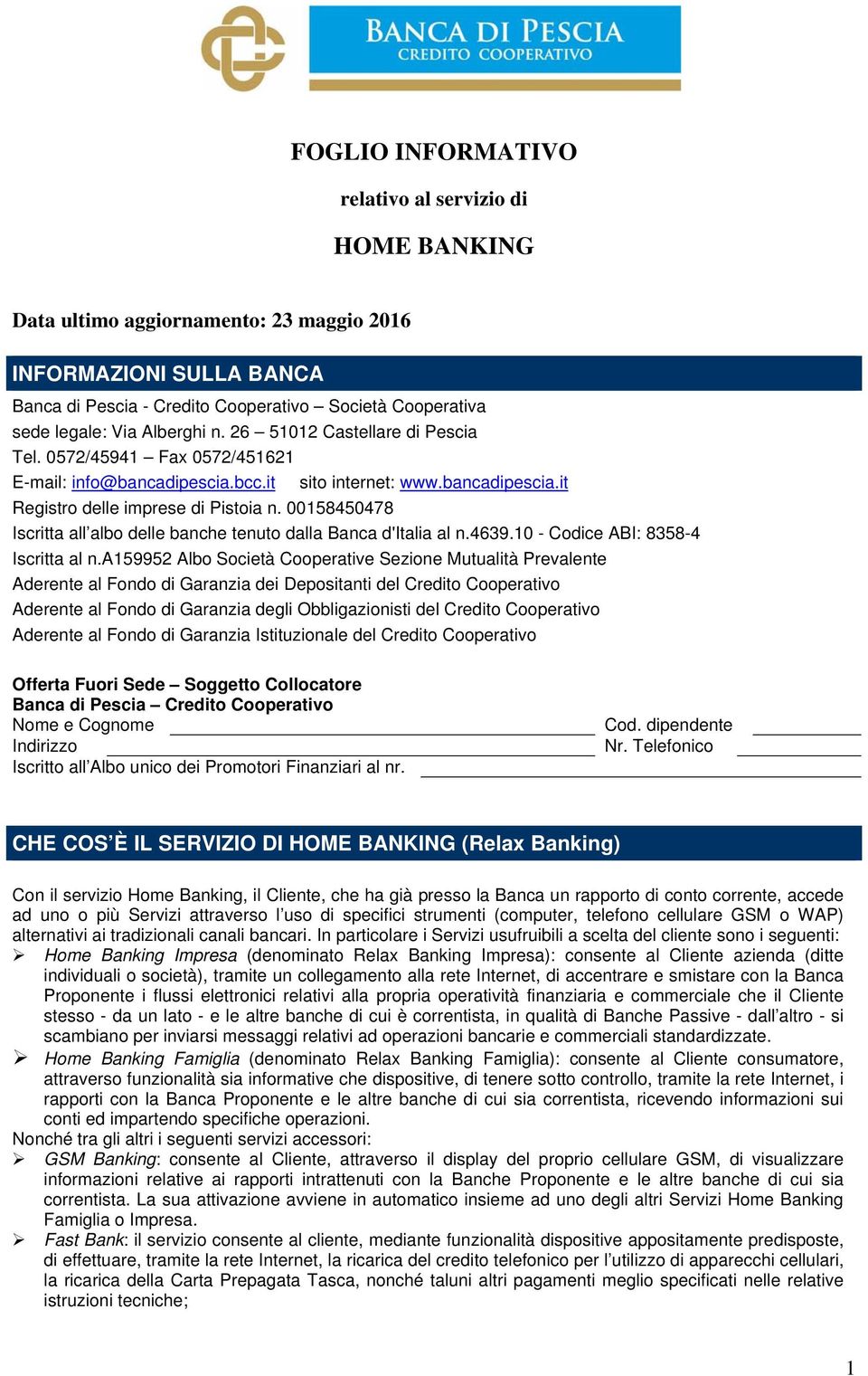 00158450478 Iscritta all albo delle banche tenuto dalla Banca d'italia al n.4639.10 - Codice ABI: 8358-4 Iscritta al n.