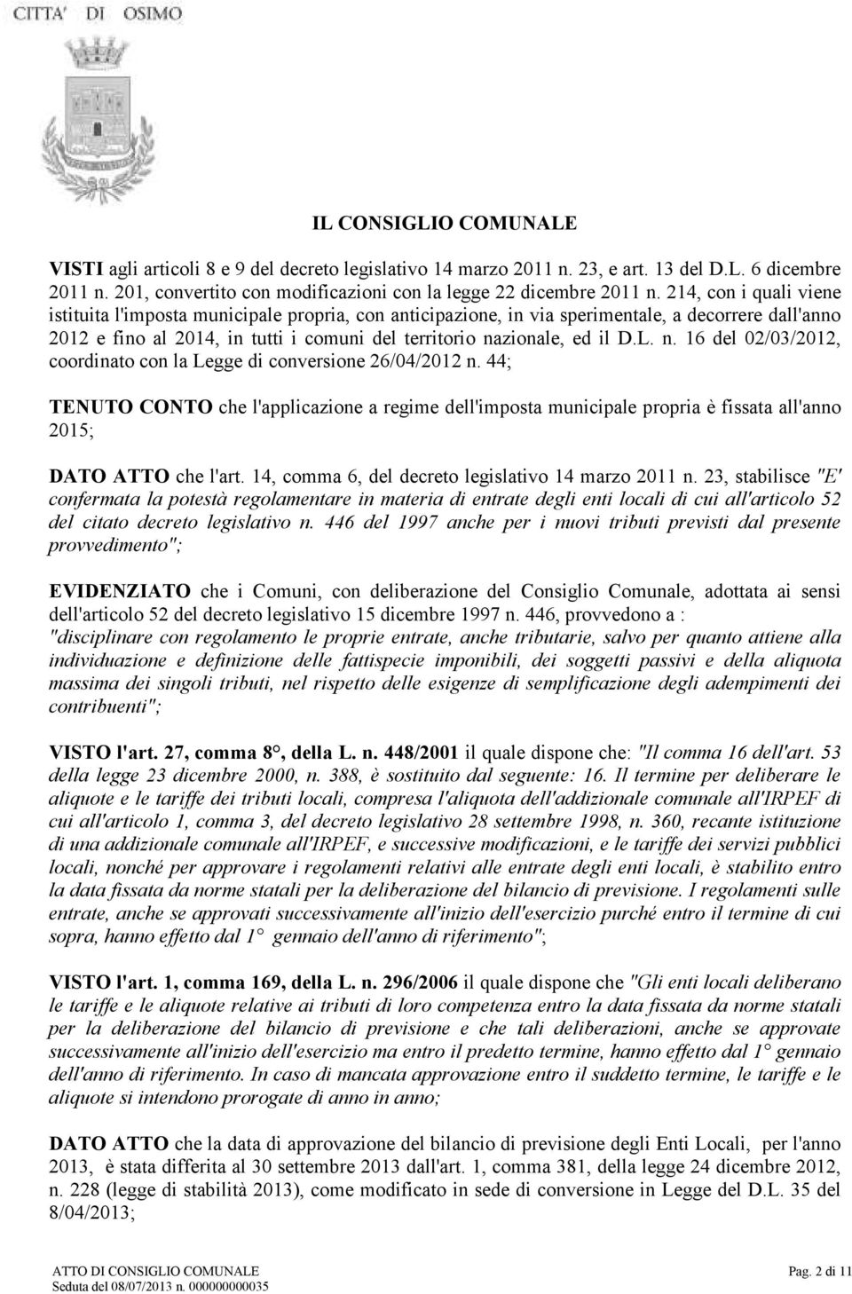 n. 16 del 02/03/2012, coordinato con la Legge di conversione 26/04/2012 n. 44; TENUTO CONTO che l'applicazione a regime dell'imposta municipale propria è fissata all'anno 2015; DATO ATTO che l'art.