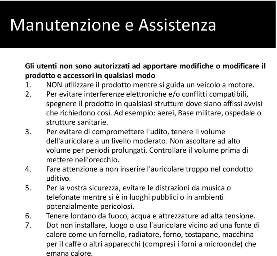 Per evitare interferenze elettroniche e/o conflitti compatibili, spegnere il prodotto in qualsiasi strutture dove siano affissi avvisi che richiedono così.