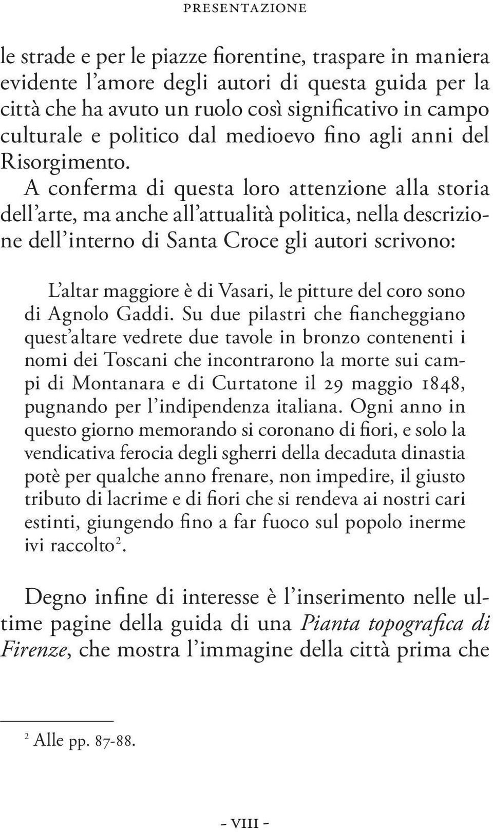 A conferma di questa loro attenzione alla storia dell arte, ma anche all attualità politica, nella descrizione dell interno di Santa Croce gli autori scrivono: L altar maggiore è di Vasari, le