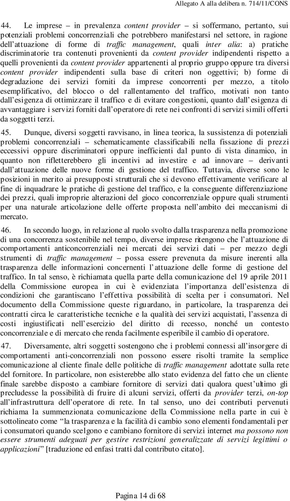 oppure tra diversi content provider indipendenti sulla base di criteri non oggettivi; b) forme di degradazione dei servizi forniti da imprese concorrenti per mezzo, a titolo esemplificativo, del