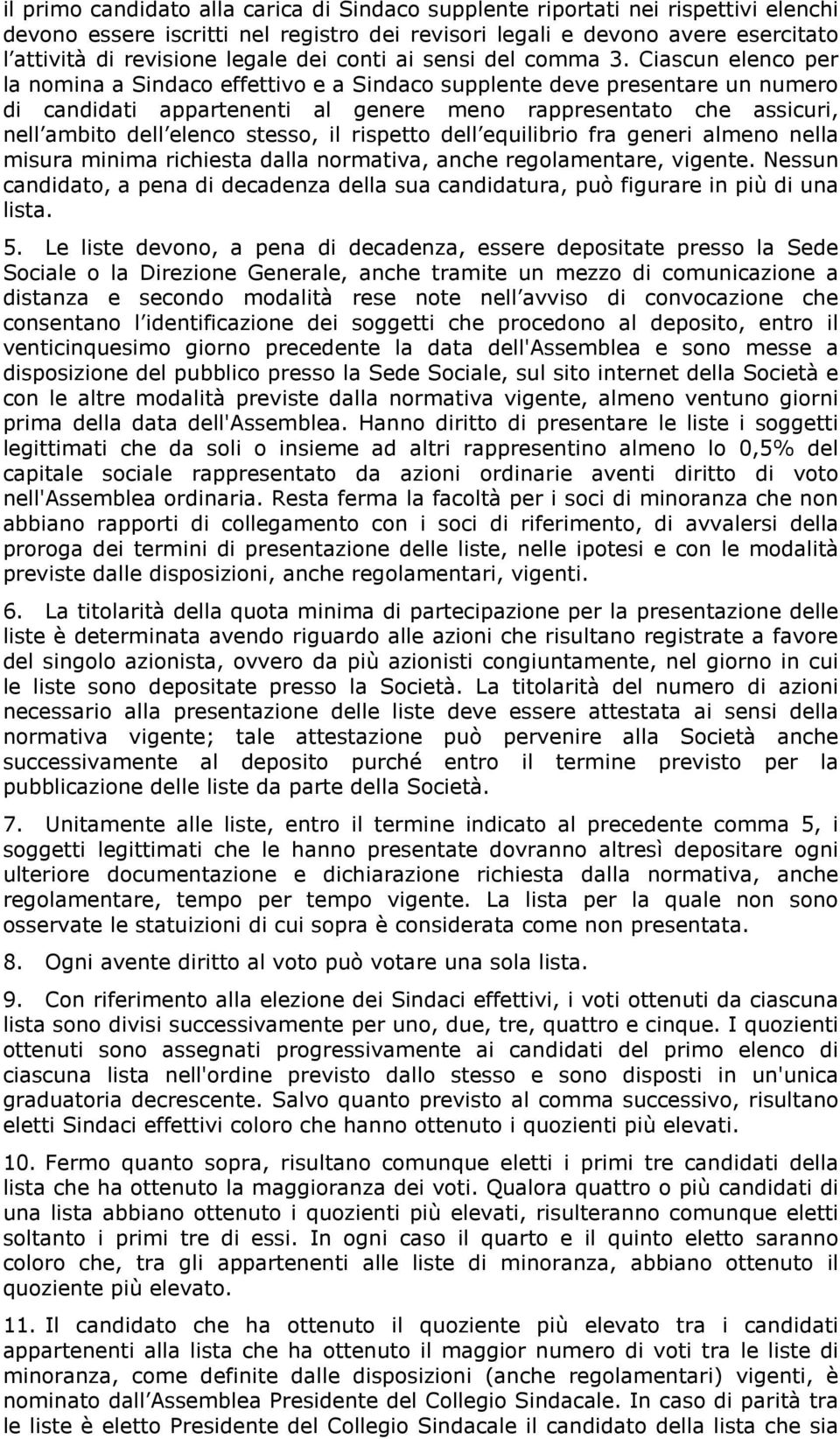 Ciascun elenco per la nomina a Sindaco effettivo e a Sindaco supplente deve presentare un numero di candidati appartenenti al genere meno rappresentato che assicuri, nell ambito dell elenco stesso,