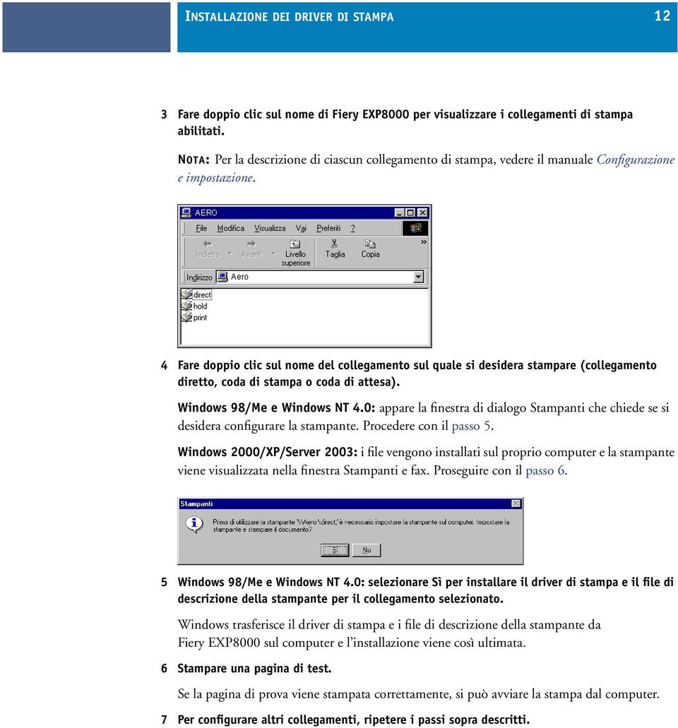 4 Fare doppio clic sul nome del collegamento sul quale si desidera stampare (collegamento diretto, coda di stampa o coda di attesa). Windows 98/Me e Windows NT 4.