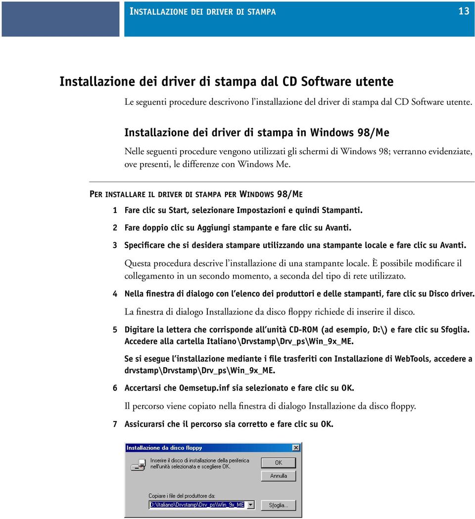 PER INSTALLARE IL DRIVER DI STAMPA PER WINDOWS 98/ME 1 Fare clic su Start, selezionare Impostazioni e quindi Stampanti. 2 Fare doppio clic su Aggiungi stampante e fare clic su Avanti.