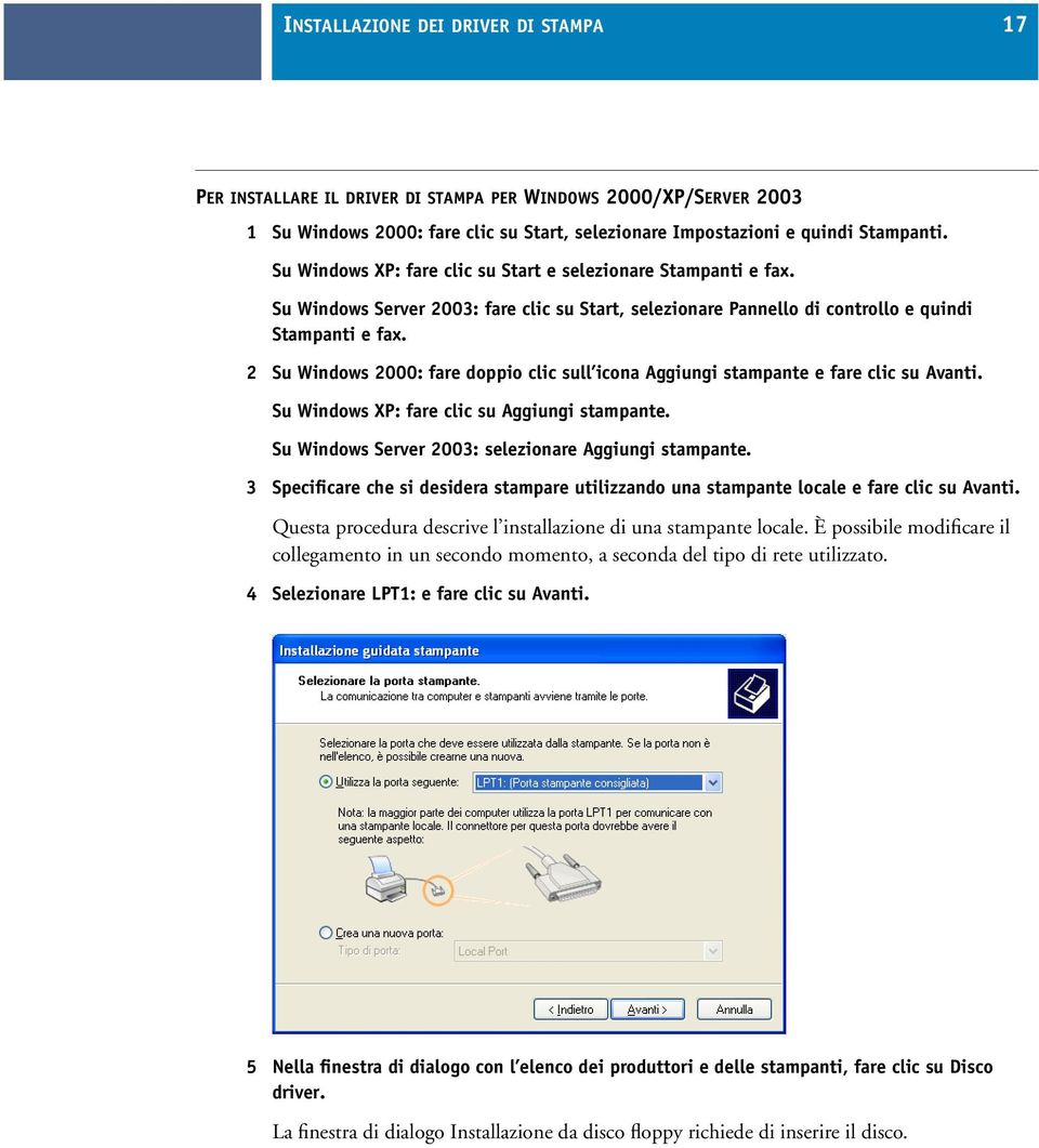 2 Su Windows 2000: fare doppio clic sull icona Aggiungi stampante e fare clic su Avanti. Su Windows XP: fare clic su Aggiungi stampante. Su Windows Server 2003: selezionare Aggiungi stampante.