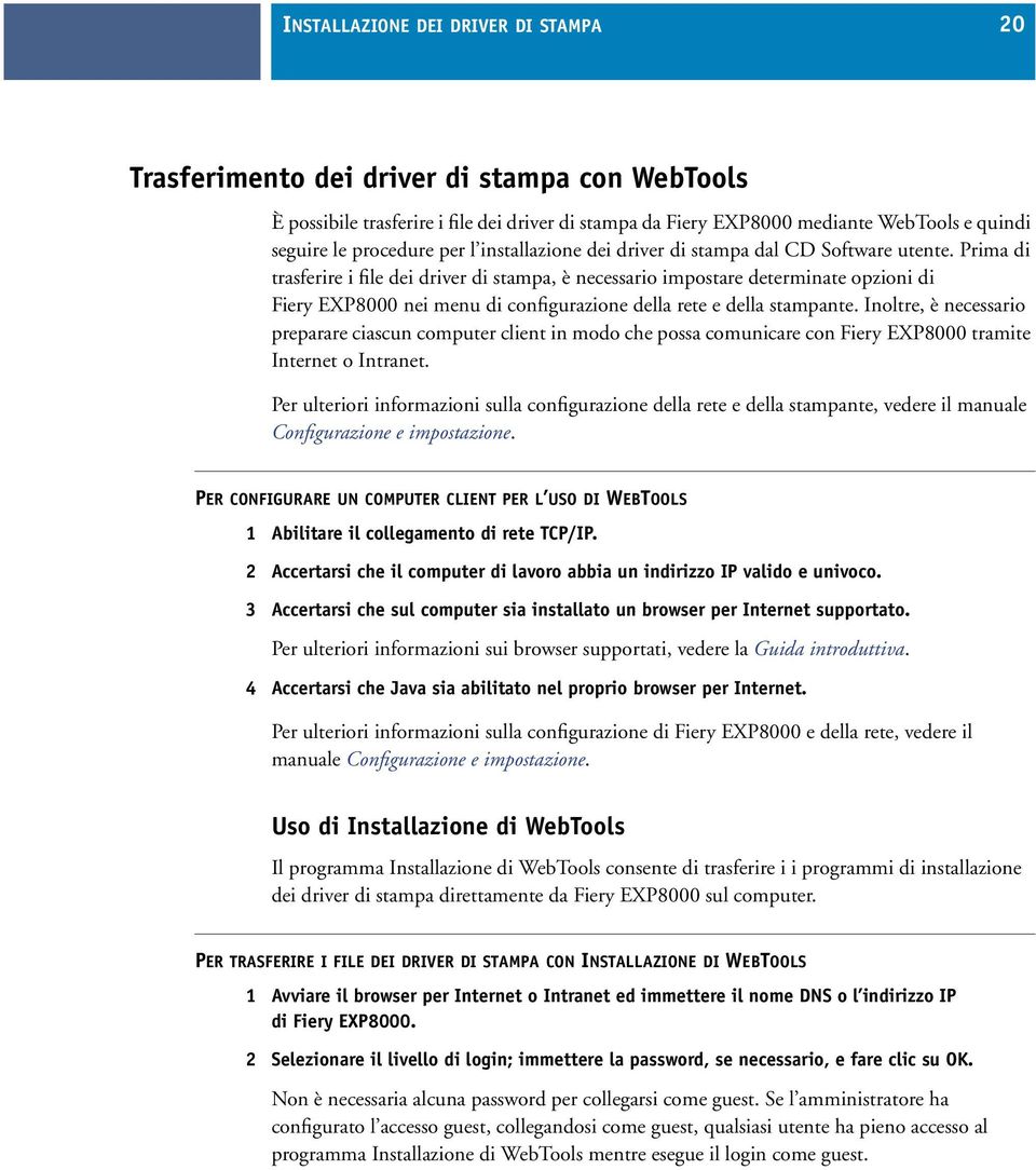 Prima di trasferire i file dei driver di stampa, è necessario impostare determinate opzioni di Fiery EXP8000 nei menu di configurazione della rete e della stampante.