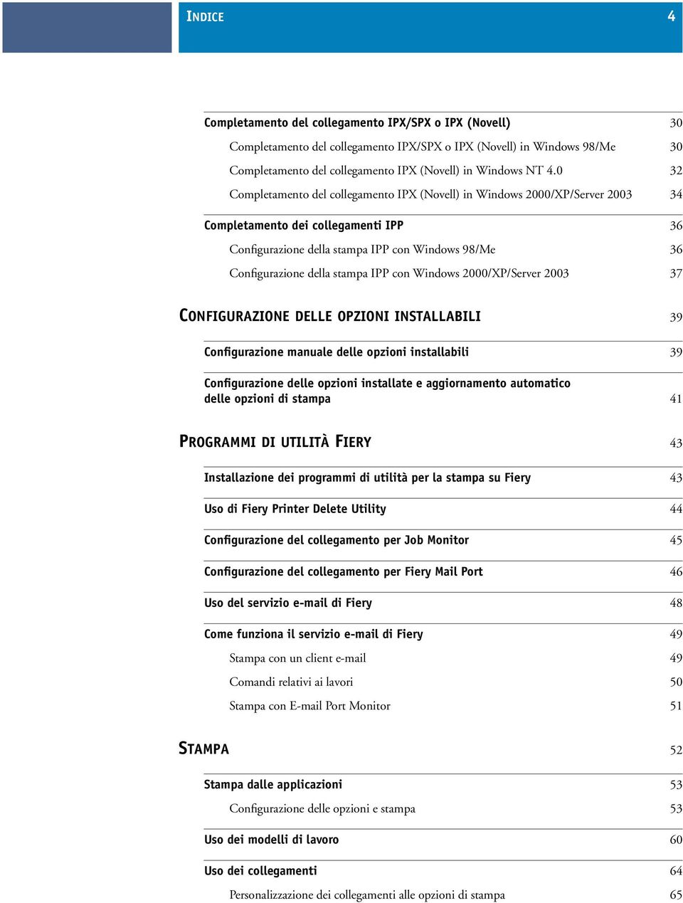 stampa IPP con Windows 2000/XP/Server 2003 37 CONFIGURAZIONE DELLE OPZIONI INSTALLABILI 39 Configurazione manuale delle opzioni installabili 39 Configurazione delle opzioni installate e aggiornamento