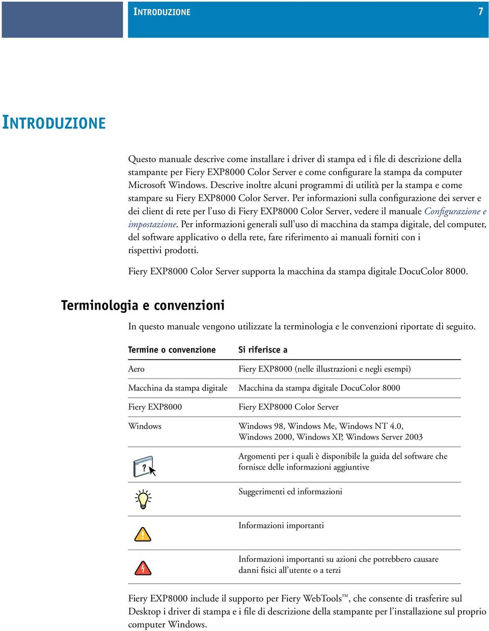 Per informazioni sulla configurazione dei server e dei client di rete per l uso di Fiery EXP8000 Color Server, vedere il manuale Configurazione e impostazione.