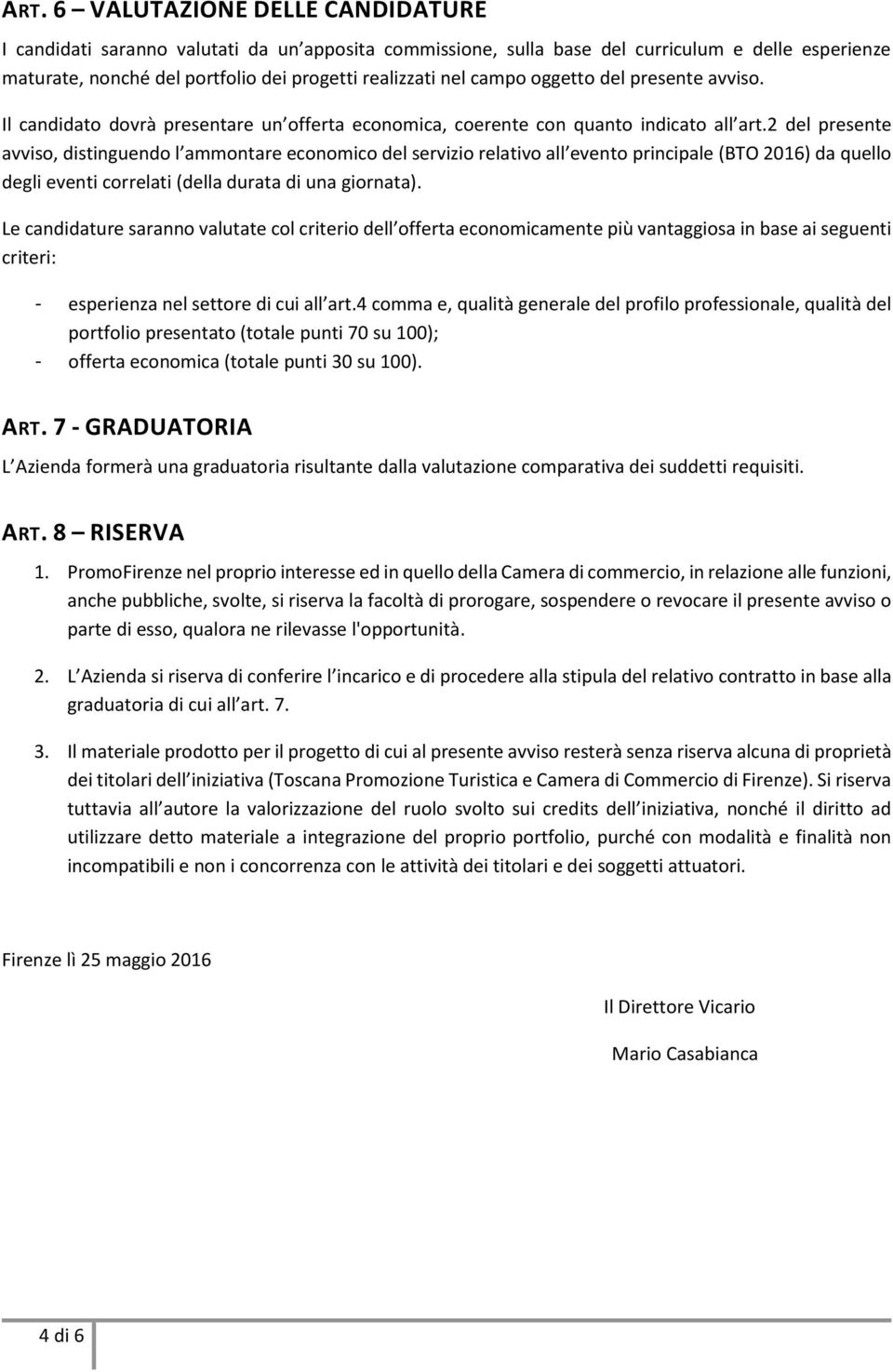 2 del presente avviso, distinguendo l ammontare economico del servizio relativo all evento principale (BTO 2016) da quello degli eventi correlati (della durata di una giornata).