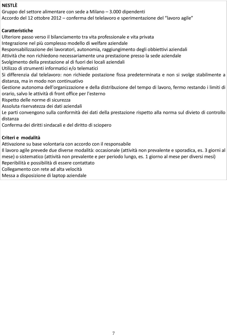 complesso modello di welfare aziendale Responsabilizzazione dei lavoratori, autonomia, raggiungimento degli obbiettivi aziendali Attività che non richiedono necessariamente una prestazione presso la