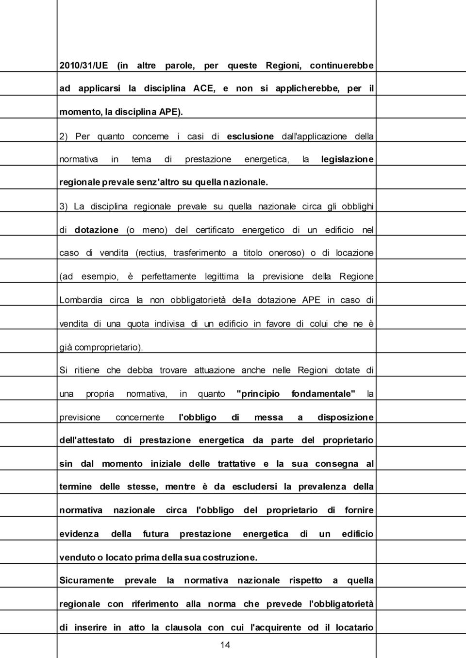 3) La disciplina regionale prevale su quella nazionale circa gli obblighi di dotazione (o meno) del certificato energetico di un edificio nel caso di vendita (rectius, trasferimento a titolo oneroso)