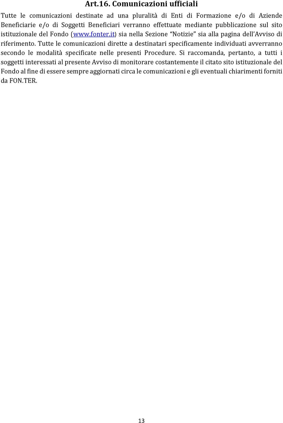 mediante pubblicazione sul sito istituzionale del Fondo (www.fonter.it) sia nella Sezione Notizie sia alla pagina dell Avviso di riferimento.
