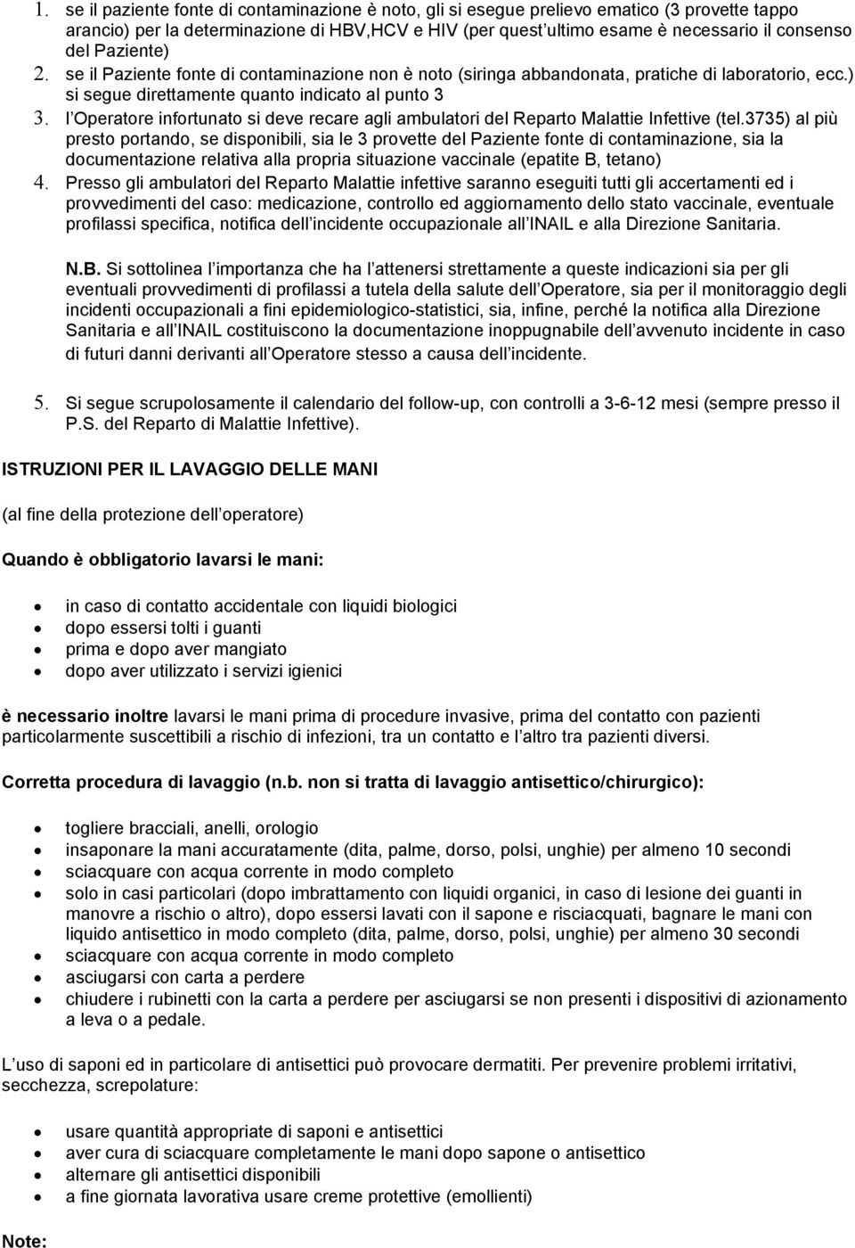 l Operatore infortunato si deve recare agli ambulatori del Reparto Malattie Infettive (tel.