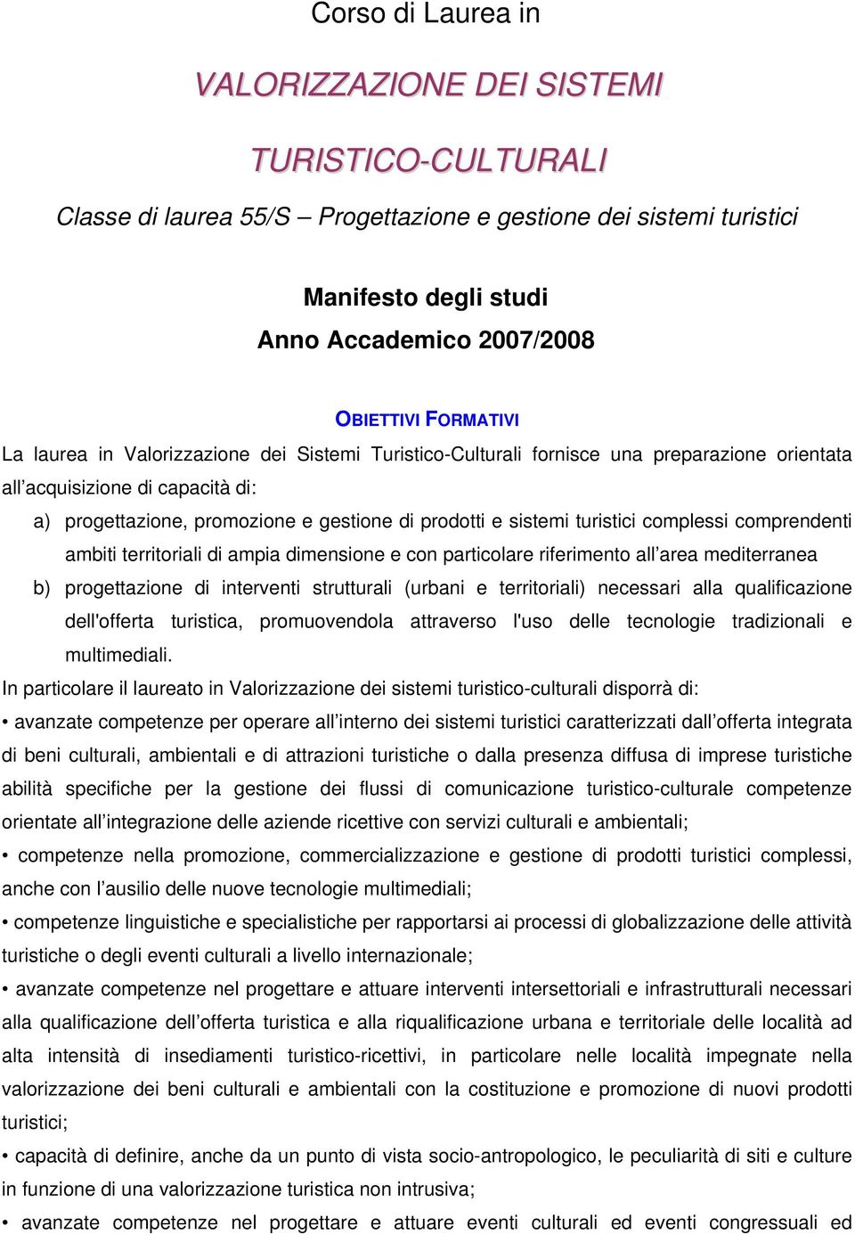 sistemi turistici complessi comprendenti ambiti territoriali di ampia dimensione e con particolare riferimento all area mediterranea b) progettazione di interventi strutturali (urbani e territoriali)