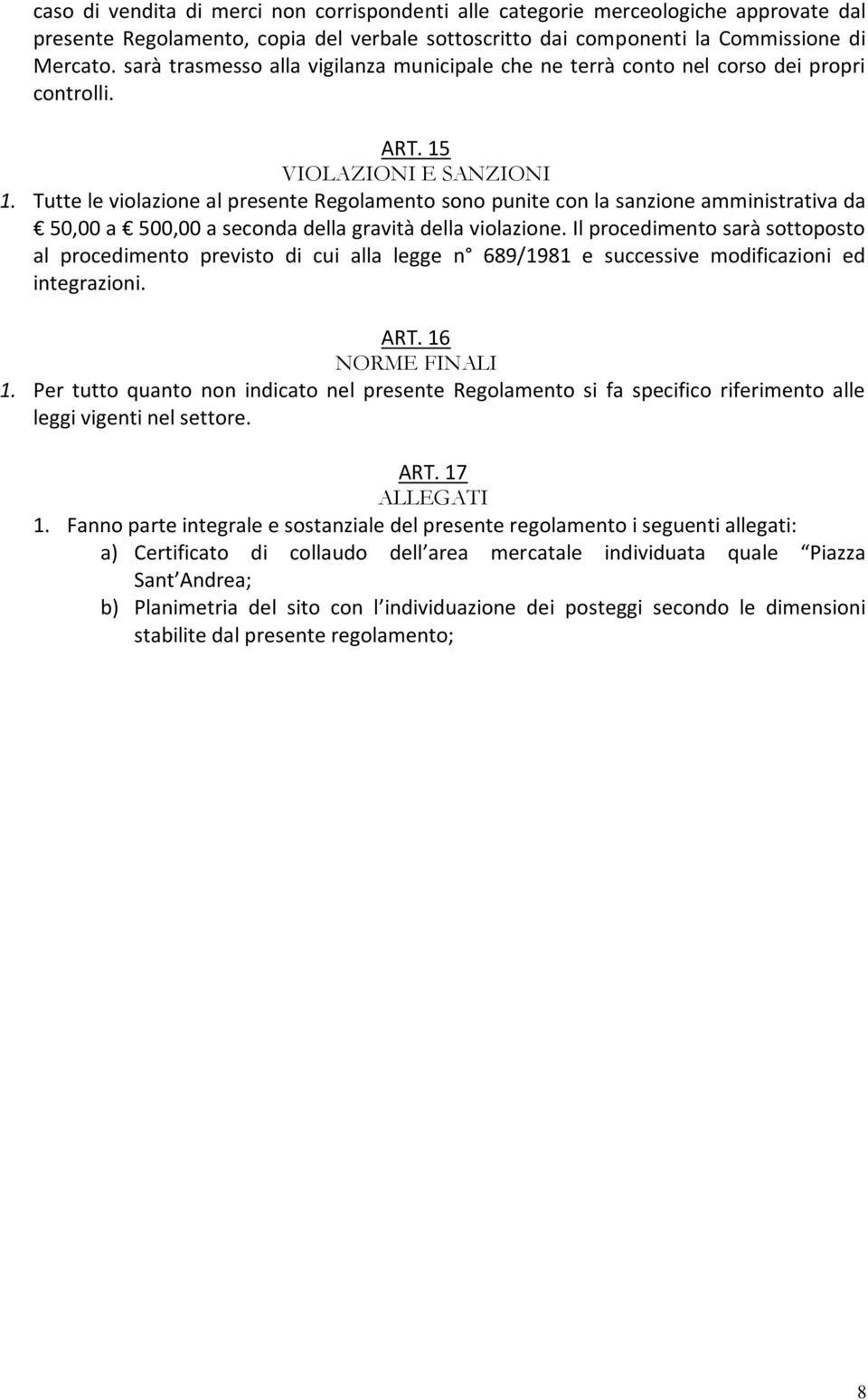 Tutte le violazione al presente Regolamento sono punite con la sanzione amministrativa da 50,00 a 500,00 a seconda della gravità della violazione.