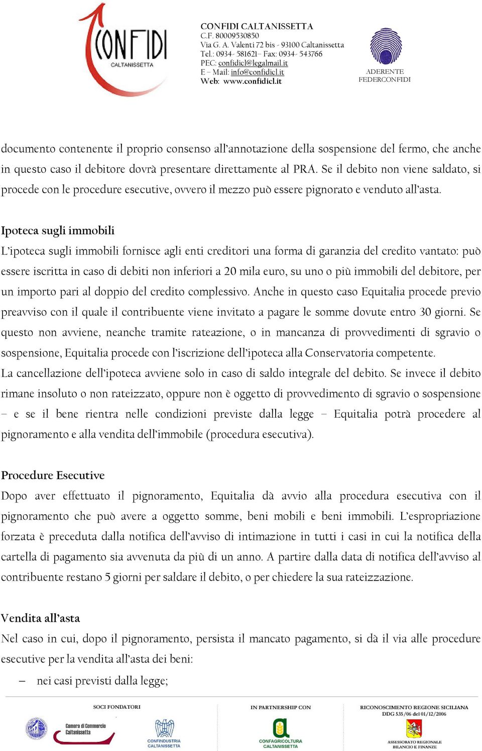 Ipoteca sugli immobili L ipoteca sugli immobili fornisce agli enti creditori una forma di garanzia del credito vantato: può essere iscritta in caso di debiti non inferiori a 20 mila euro, su uno o