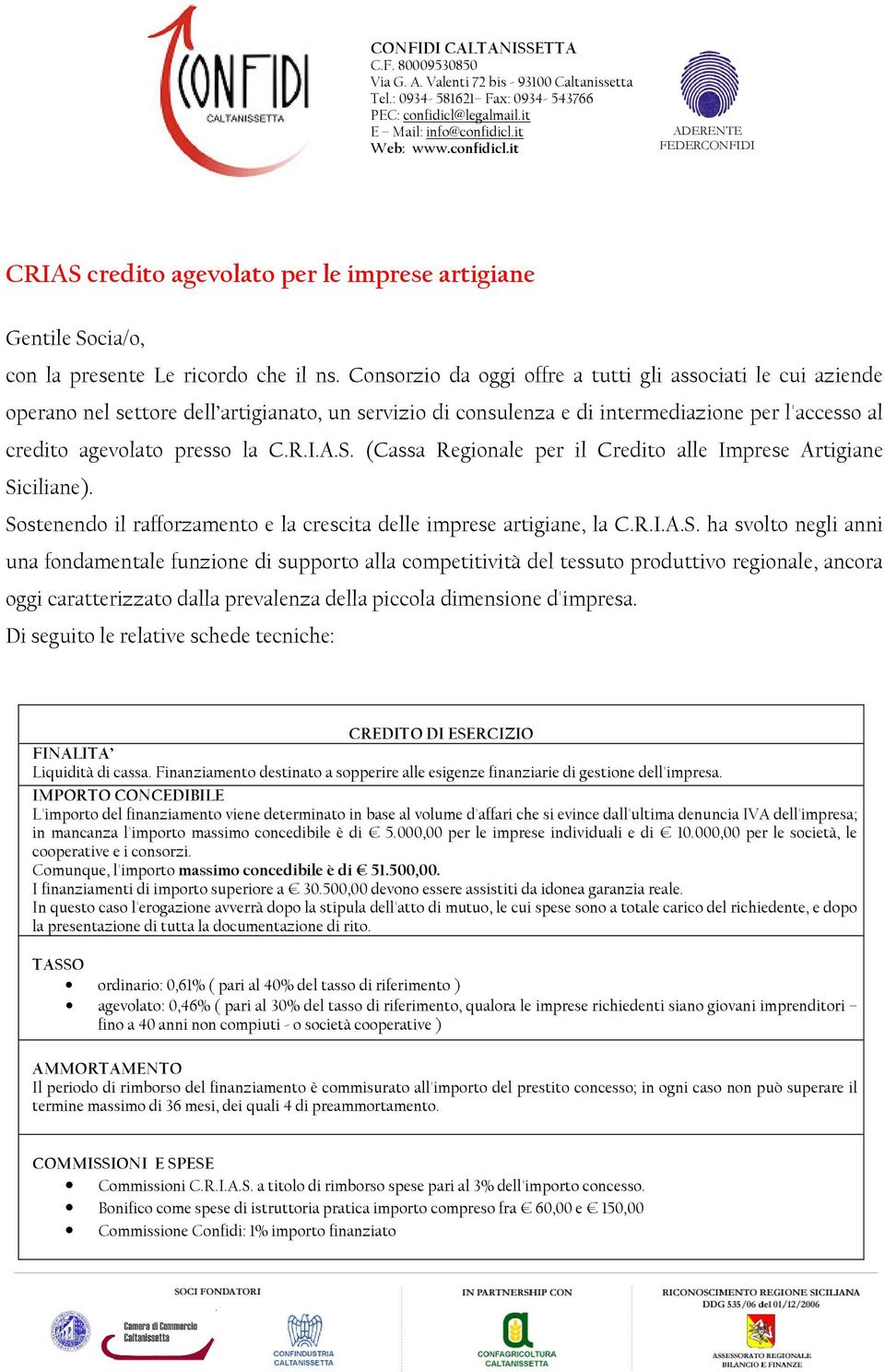 S. (Cassa Regionale per il Credito alle Imprese Artigiane Siciliane). Sostenendo il rafforzamento e la crescita delle imprese artigiane, la C.R.I.A.S. ha svolto negli anni una fondamentale funzione di supporto alla competitività del tessuto produttivo regionale, ancora oggi caratterizzato dalla prevalenza della piccola dimensione d'impresa.