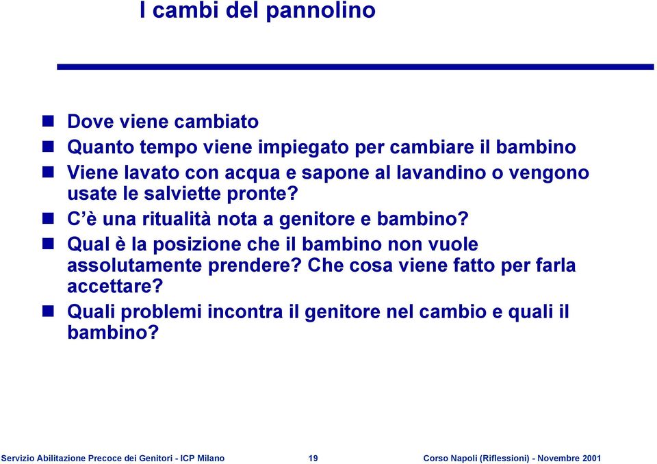 Qual è la posizione che il bambino non vuole assolutamente prendere? Che cosa viene fatto per farla accettare?