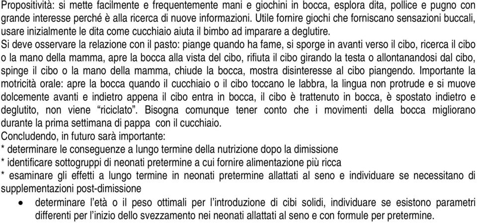 Si deve osservare la relazione con il pasto: piange quando ha fame, si sporge in avanti verso il cibo, ricerca il cibo o la mano della mamma, apre la bocca alla vista del cibo, rifiuta il cibo