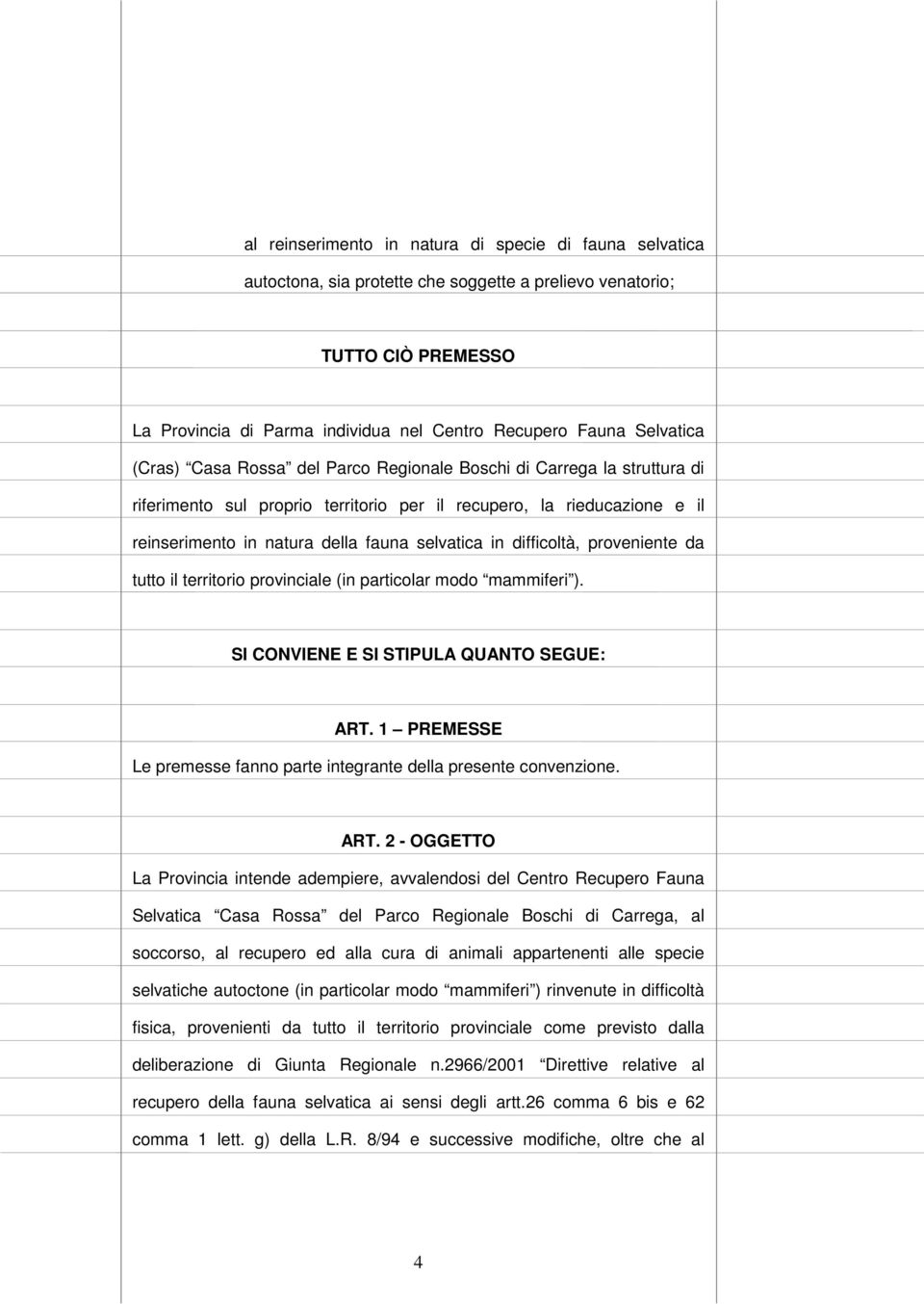 selvatica in difficoltà, proveniente da tutto il territorio provinciale (in particolar modo mammiferi ). SI CONVIENE E SI STIPULA QUANTO SEGUE: ART.