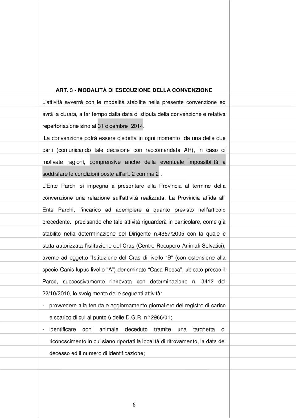 La convenzione potrà essere disdetta in ogni momento da una delle due parti (comunicando tale decisione con raccomandata AR), in caso di motivate ragioni, comprensive anche della eventuale