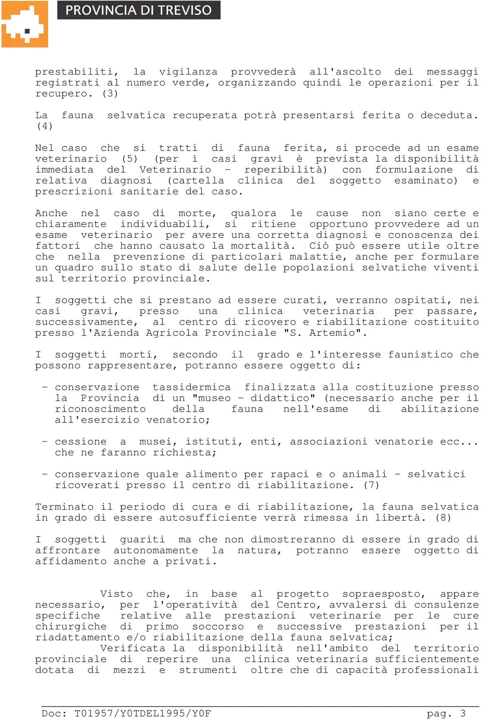 (4) Nel caso che si tratti di fauna ferita, si procede ad un esame veterinario (5) (per i casi gravi è prevista la disponibilità immediata del Veterinario - reperibilità) con formulazione di relativa