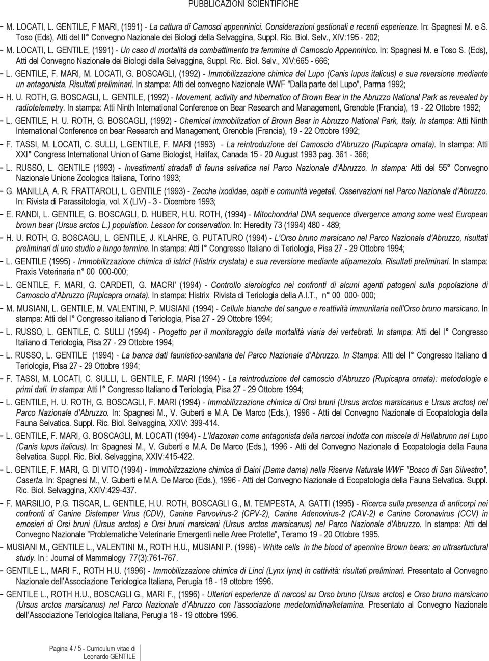 GENTILE, (1991) - Un caso di mortalità da combattimento tra femmine di Camoscio Appenninico. In: Spagnesi M. e Toso S. (Eds), Atti del Convegno Nazionale dei Biologi della Selvaggina, Suppl. Ric.