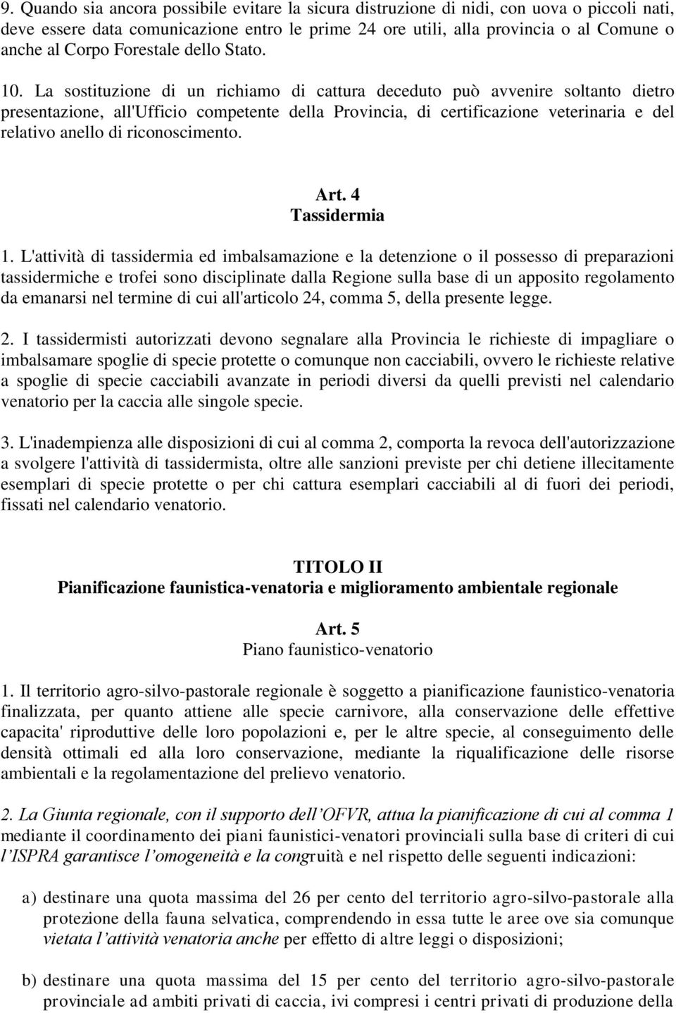 La sostituzione di un richiamo di cattura deceduto può avvenire soltanto dietro presentazione, all'ufficio competente della Provincia, di certificazione veterinaria e del relativo anello di