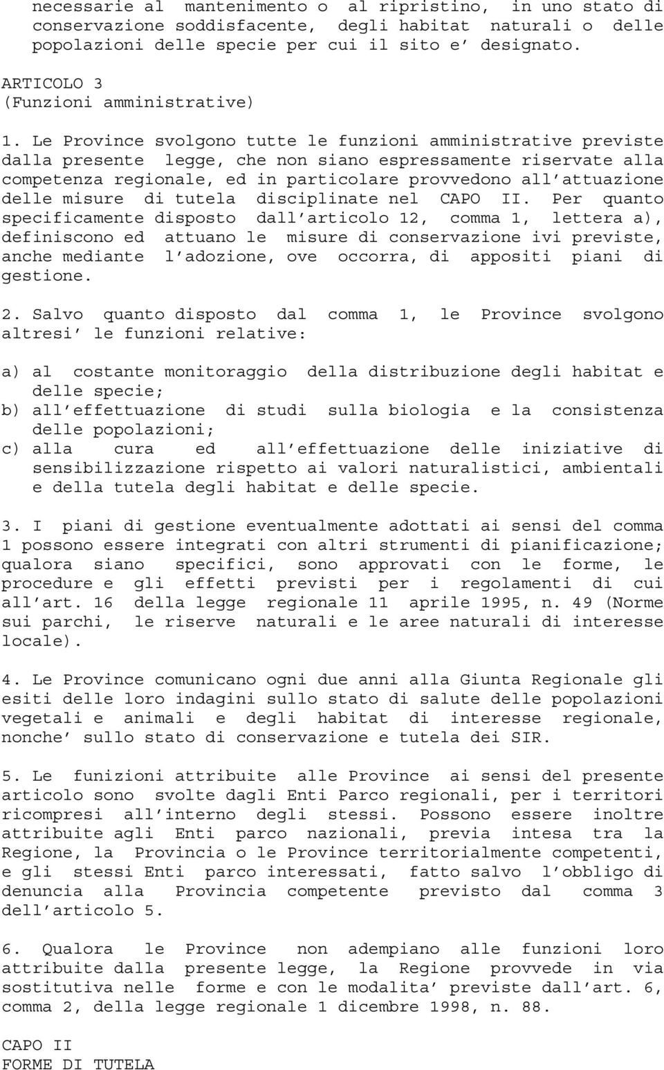 Le Province svolgono tutte le funzioni amministrative previste dalla presente legge, che non siano espressamente riservate alla competenza regionale, ed in particolare provvedono all attuazione delle